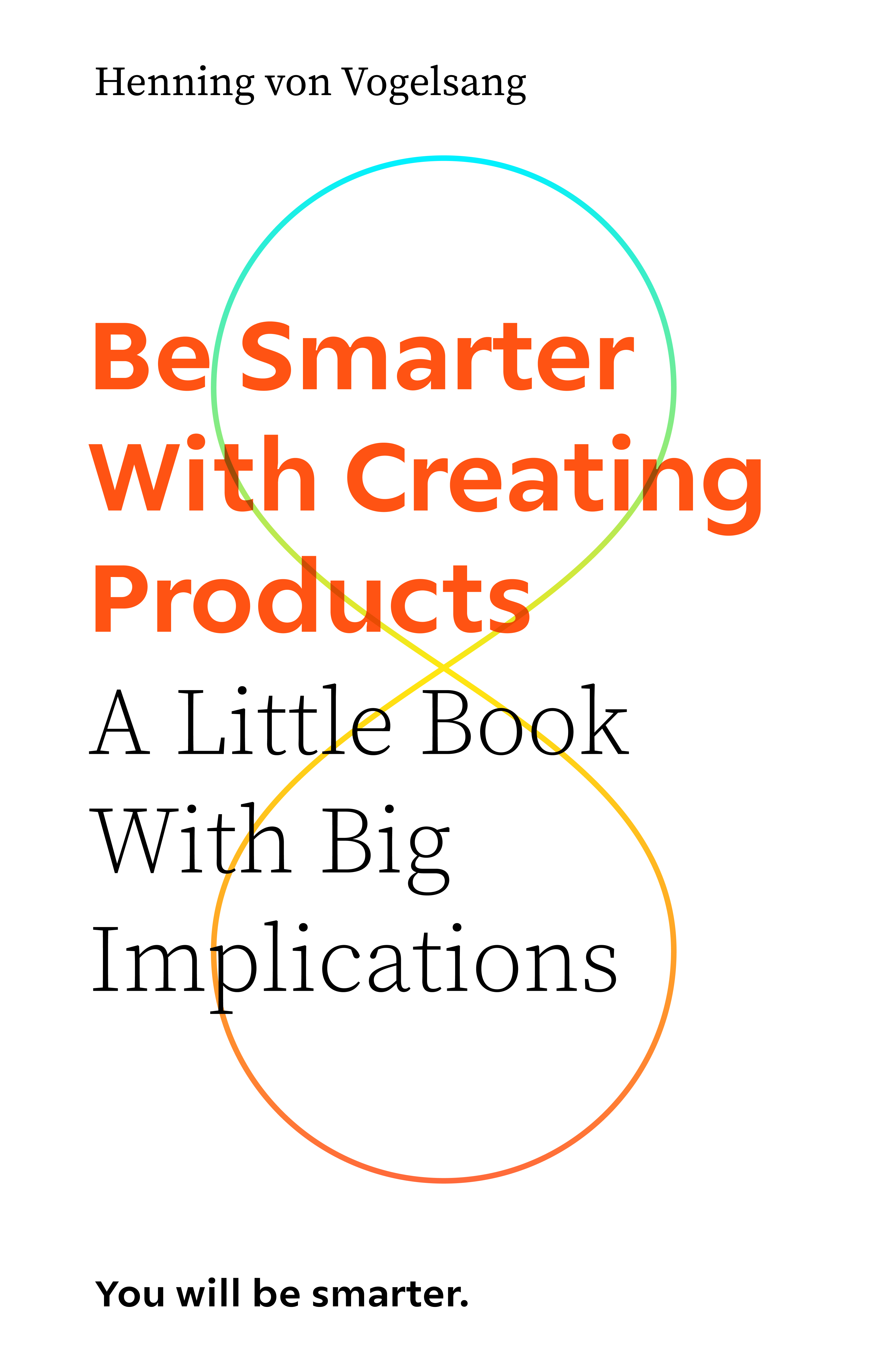 Be Smarter With Creating Products – A Small Book With Big Implications, by Henning von Vogelsang